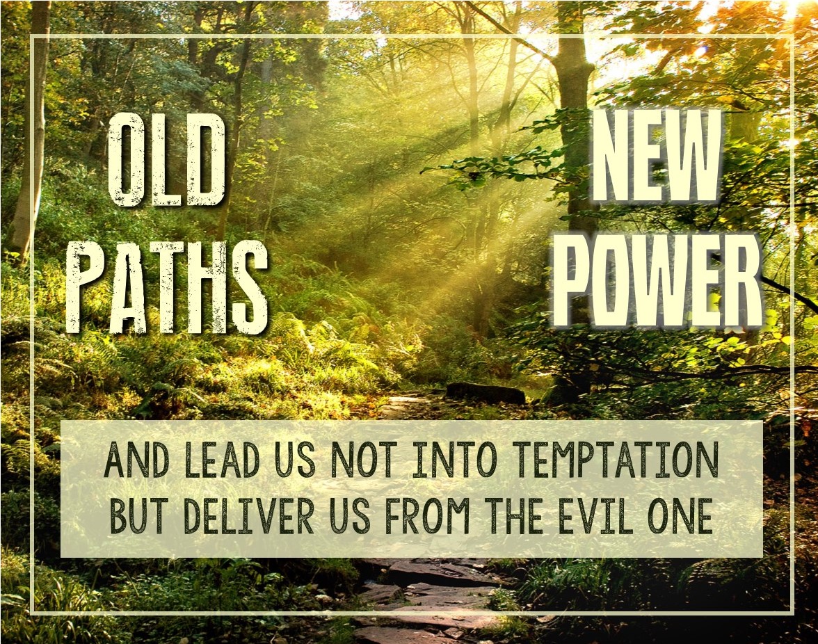 Old Paths, New Power Week 6: And Lead Us Not Into Temptation But Deliver Us From The Evil One